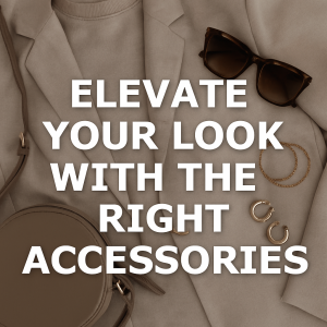Elevate Your Look with the Right Accessories