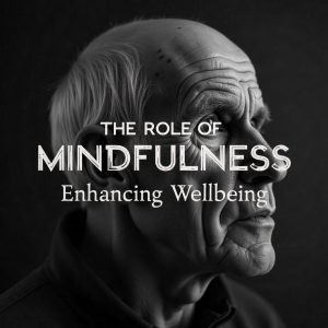 The Role of Mindfulness in Enhancing Wellbeing