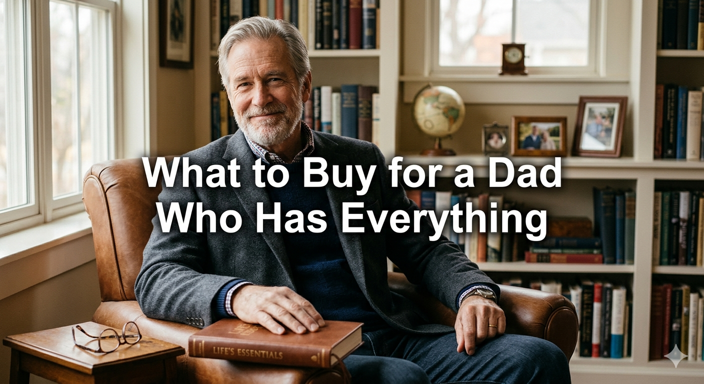 Father’s Day Gift Ideas: What to Buy for a Dad Who Has Everything